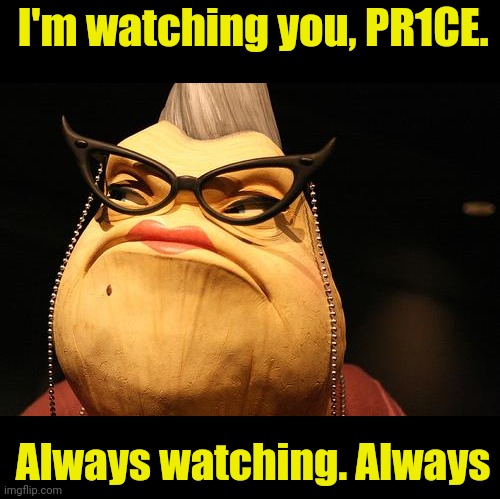 Roz monsters inc | I'm watching you, PR1CE. Always watching. Always | image tagged in roz monsters inc | made w/ Imgflip meme maker