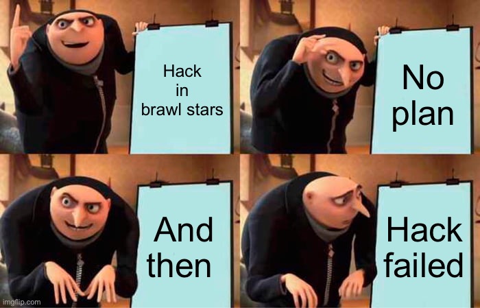 Brawl stars hack failed | brawl stars meme | Hack in brawl stars; No plan; And then; Hack failed | image tagged in memes,gru's plan | made w/ Imgflip meme maker