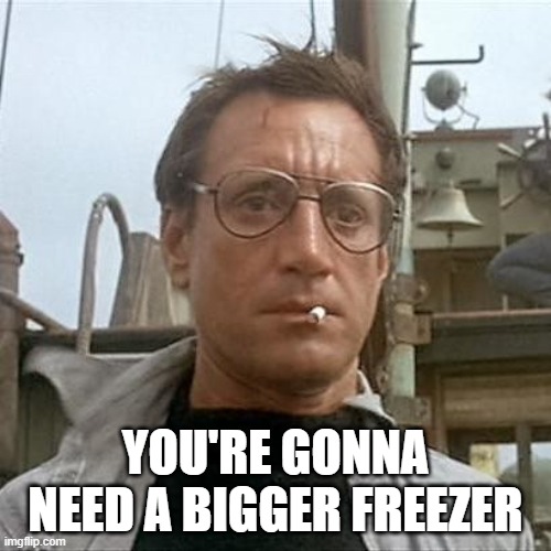 Bigger Freezer | YOU'RE GONNA NEED A BIGGER FREEZER | image tagged in memes,funny | made w/ Imgflip meme maker