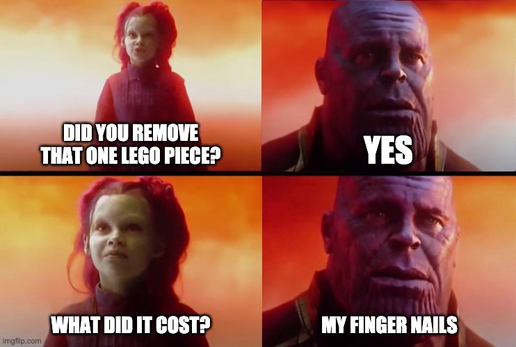 what did it cost? | DID YOU REMOVE THAT ONE LEGO PIECE? YES; WHAT DID IT COST? MY FINGER NAILS | image tagged in thanos what did it cost | made w/ Imgflip meme maker