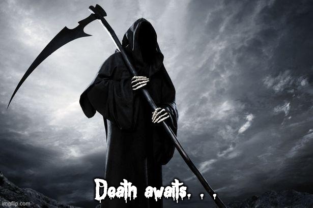 Death | Death awaits. . . | image tagged in death | made w/ Imgflip meme maker