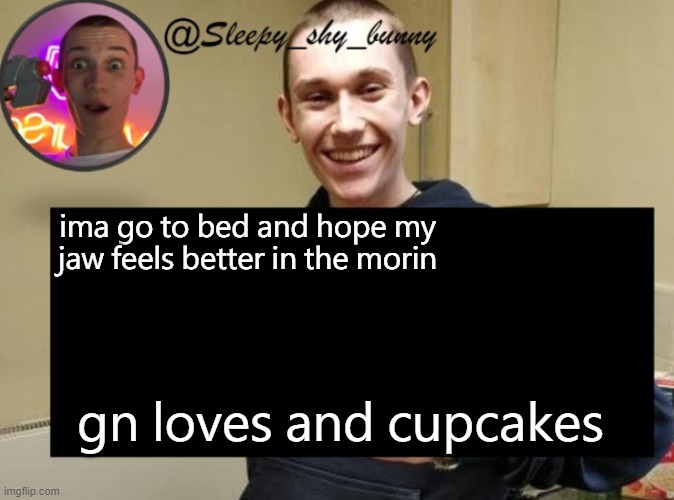 Yachi's Jack temp (thx soapy) | ima go to bed and hope my jaw feels better in the morin; gn loves and cupcakes | image tagged in yachi's jack temp thx soapy | made w/ Imgflip meme maker