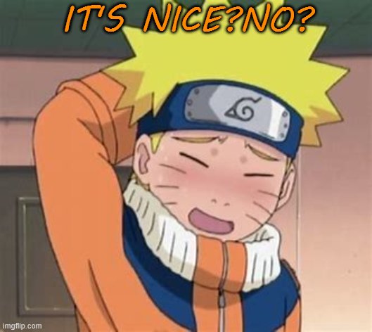 cute Naruto | IT'S NICE?NO? | image tagged in cute naruto | made w/ Imgflip meme maker