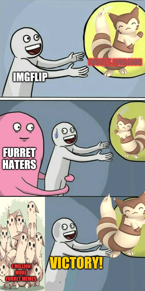 Furret invasion continues! | FURRET INVASION; IMGFLIP; FURRET HATERS; VICTORY! 1 MILLION MORE FURRET MEMES | image tagged in memes,running away balloon,furret,pokemon,anime,cute animals | made w/ Imgflip meme maker