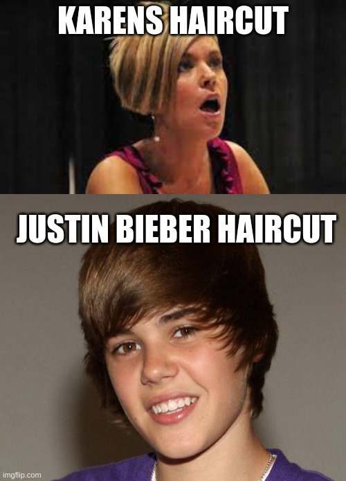 karen haircut | KARENS HAIRCUT; JUSTIN BIEBER HAIRCUT | image tagged in karens | made w/ Imgflip meme maker