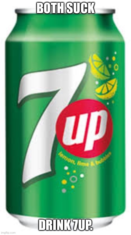 7up | BOTH SUCK DRINK 7UP. | image tagged in 7up | made w/ Imgflip meme maker