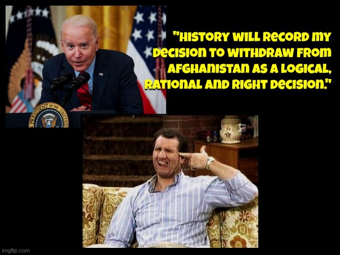 I wonder what color the sky is in whatever universe Biden's "historians" come from. | image tagged in joe biden,dementia,afghanistan,politics,political | made w/ Imgflip meme maker