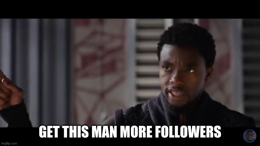 Black Panther - Get this man a shield | GET THIS MAN MORE FOLLOWERS | image tagged in black panther - get this man a shield | made w/ Imgflip meme maker