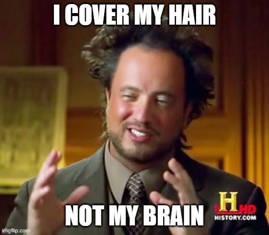 Ancient Aliens | I COVER MY HAIR; NOT MY BRAIN | image tagged in memes,ancient aliens | made w/ Imgflip meme maker