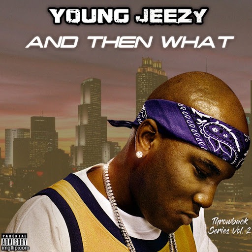 Young Jeezy and then what | image tagged in young jeezy and then what | made w/ Imgflip meme maker