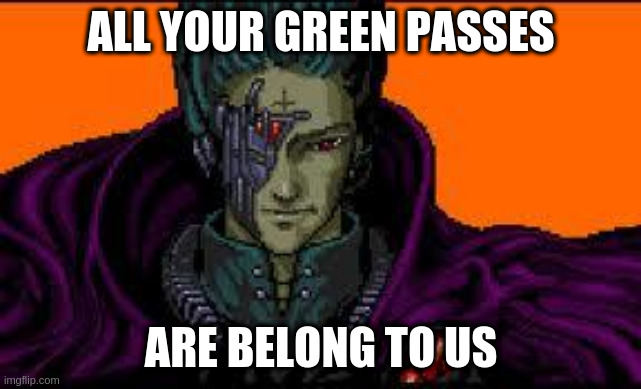 all your base are belong to us |  ALL YOUR GREEN PASSES; ARE BELONG TO US | image tagged in all your base are belong to us | made w/ Imgflip meme maker