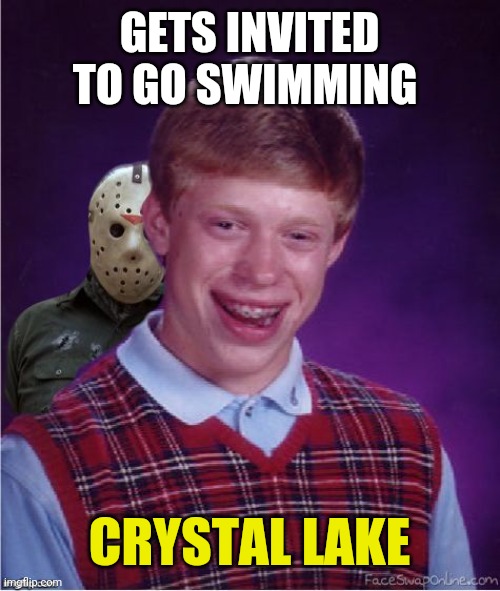 Jason and Bad Luck Brian | GETS INVITED TO GO SWIMMING; CRYSTAL LAKE | image tagged in jason and bad luck brian | made w/ Imgflip meme maker