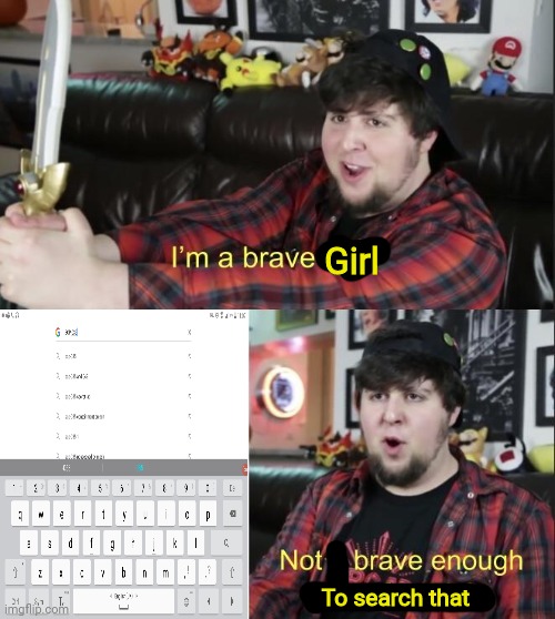 Zoomed in pic in the description | Girl; To search that | image tagged in jontron | made w/ Imgflip meme maker