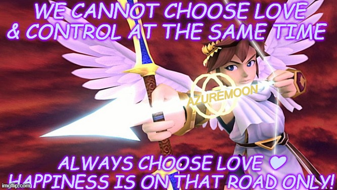 CHOOSING DESTINY ROADS | WE CANNOT CHOOSE LOVE & CONTROL AT THE SAME TIME; AZUREMOON; ALWAYS CHOOSE LOVE ❤ HAPPINESS IS ON THAT ROAD ONLY! | image tagged in choose wisely,true love,happiness is,road,inspirational memes,inspire the people | made w/ Imgflip meme maker