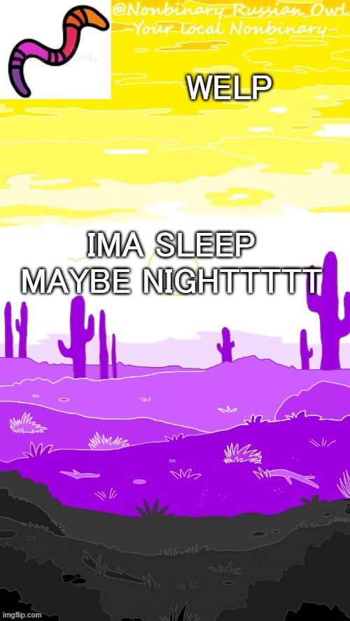 i probably wont sleep but im still going offline | IMA SLEEP MAYBE NIGHTTTTT; WELP | image tagged in hehehehe thanks bubonic | made w/ Imgflip meme maker