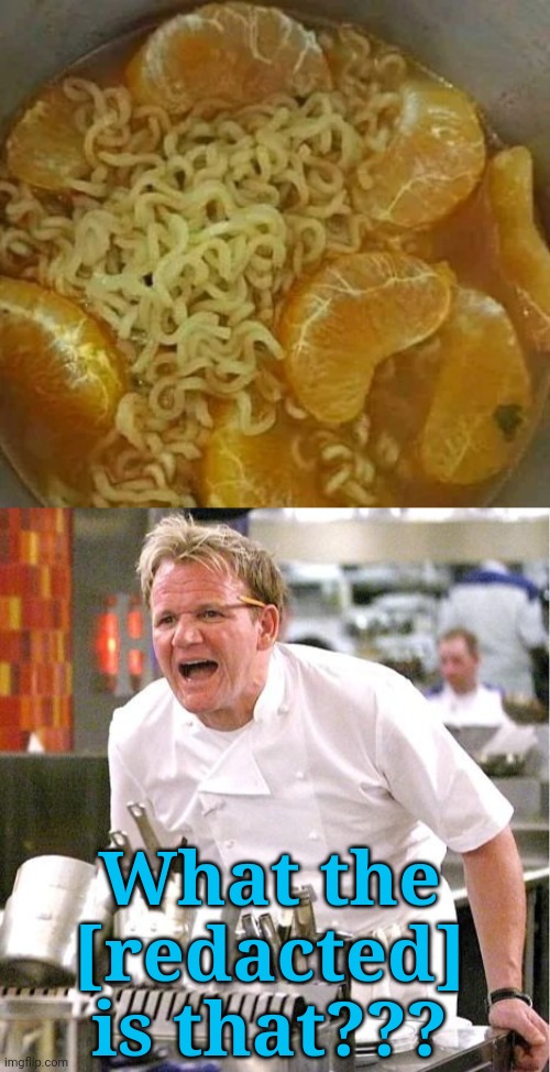 Ewwww |  What the [redacted] is that??? | image tagged in memes,chef gordon ramsay,you mama'd your last-a mia,wtf,food,disgusting | made w/ Imgflip meme maker