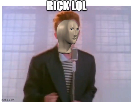 You have got "Rick lol" | RICK LOL | image tagged in meme man | made w/ Imgflip meme maker