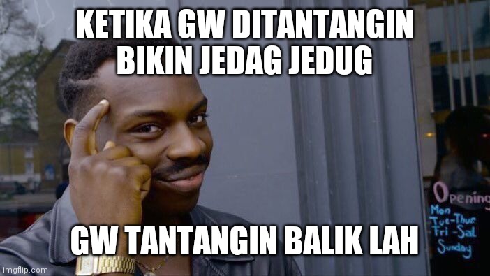 Indonesian meme | KETIKA GW DITANTANGIN BIKIN JEDAG JEDUG; GW TANTANGIN BALIK LAH | image tagged in memes,roll safe think about it | made w/ Imgflip meme maker