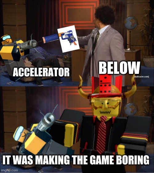 BELOW; ACCELERATOR; IT WAS MAKING THE GAME BORING | image tagged in memes,video game | made w/ Imgflip meme maker
