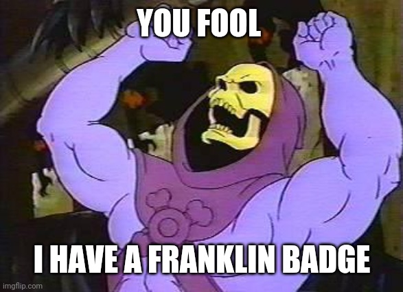 You Fool Skeletor | YOU FOOL I HAVE A FRANKLIN BADGE | image tagged in you fool skeletor | made w/ Imgflip meme maker