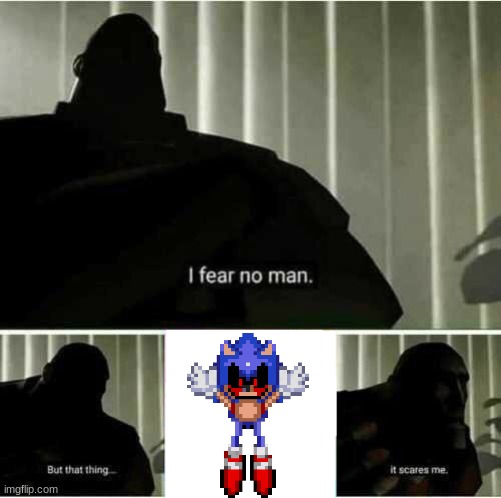 Sonic.exe Scares TF2 Heavy | image tagged in i fear no man | made w/ Imgflip meme maker