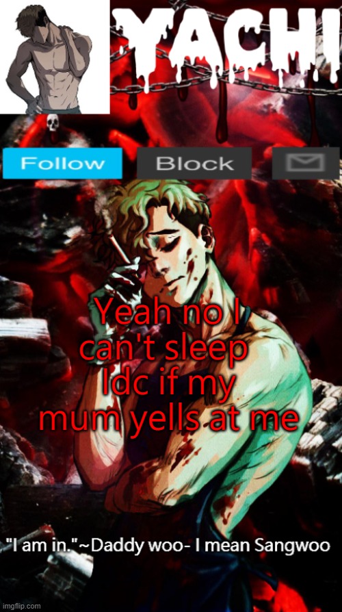 Yachi's Sangwoo temp | Yeah no I can't sleep; Idc if my mum yells at me | image tagged in yachi's sangwoo temp | made w/ Imgflip meme maker