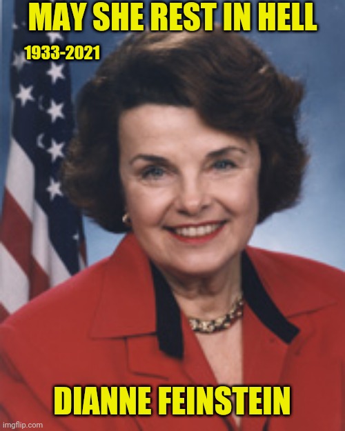 (My Prediction)I'm getting this out here now before it happens |  MAY SHE REST IN HELL; 1933-2021; DIANNE FEINSTEIN | image tagged in dianne feinstein,rip,drstrangmeme | made w/ Imgflip meme maker