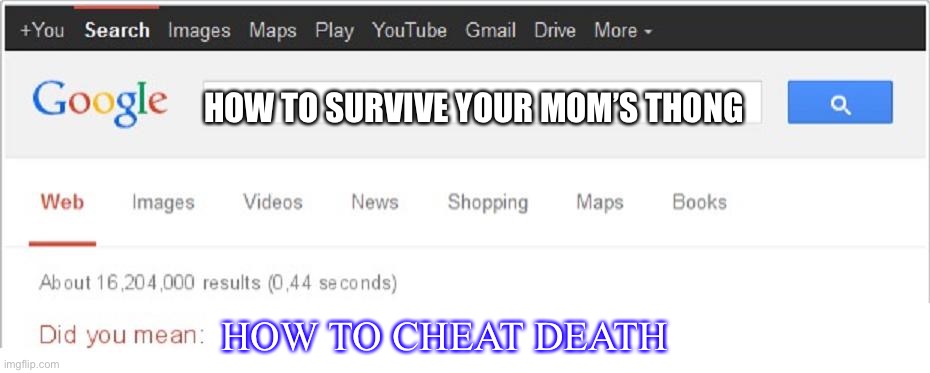 Did You Mean...? | HOW TO SURVIVE YOUR MOM’S THONG; HOW TO CHEAT DEATH | image tagged in did you mean | made w/ Imgflip meme maker