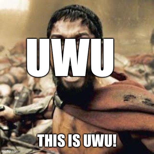 THIS IS SPARTA!!!! | UWU THIS IS UWU! | image tagged in this is sparta | made w/ Imgflip meme maker