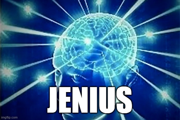 Jenius |  JENIUS | image tagged in galaxy brain | made w/ Imgflip meme maker