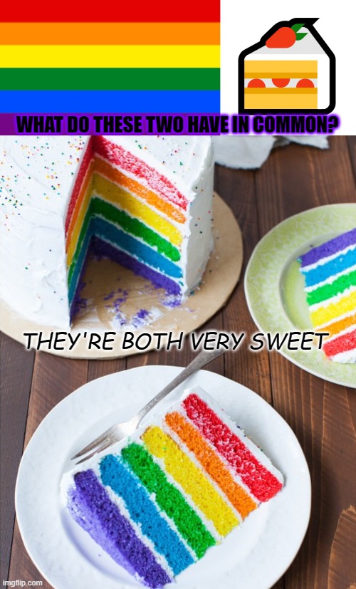 Grab a plate! (I'm having a massive sweet tooth right now) | WHAT DO THESE TWO HAVE IN COMMON? THEY'RE BOTH VERY SWEET | image tagged in lgbtq flag,sweet tooth,cake,lgbtq,food,cute | made w/ Imgflip meme maker