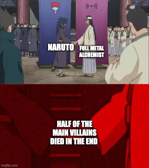 Naruto Handshake Meme Template | NARUTO FULL METAL ALCHEMIST HALF OF THE MAIN VILLAINS DIED IN THE END | image tagged in naruto handshake meme template | made w/ Imgflip meme maker