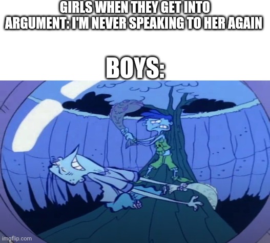 GIRLS WHEN THEY GET INTO ARGUMENT: I'M NEVER SPEAKING TO HER AGAIN; BOYS: | image tagged in white background,boys vs girls,girls vs boys | made w/ Imgflip meme maker