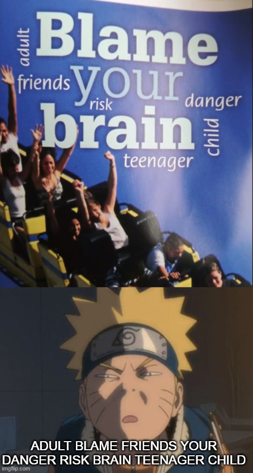 ADULT BLAME FRIENDS YOUR DANGER RISK BRAIN TEENAGER CHILD | image tagged in memes,confused naruto,you had one job | made w/ Imgflip meme maker