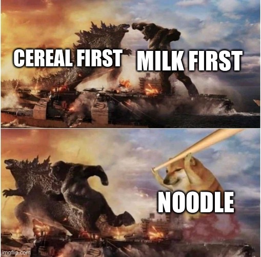 What u use for breakfast? | CEREAL FIRST; MILK FIRST; NOODLE | image tagged in kong godzilla doge | made w/ Imgflip meme maker