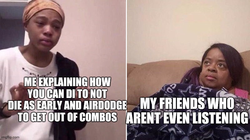 Why complain when its your fault you're not listening | ME EXPLAINING HOW YOU CAN DI TO NOT DIE AS EARLY AND AIRDODGE TO GET OUT OF COMBOS; MY FRIENDS WHO ARENT EVEN LISTENING | image tagged in me explaining to my mom,super smash bros | made w/ Imgflip meme maker