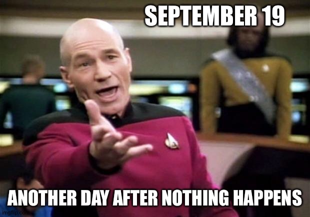startrek | SEPTEMBER 19 ANOTHER DAY AFTER NOTHING HAPPENS | image tagged in startrek | made w/ Imgflip meme maker
