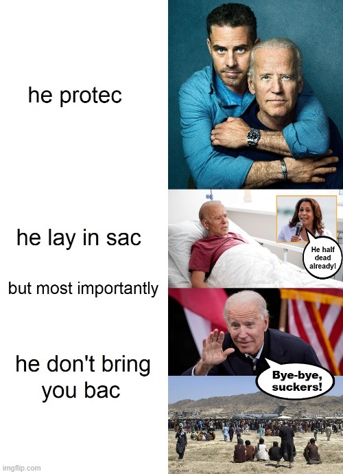 he protec | image tagged in he protec,joe biden,senile creep,afghanistan,democrats | made w/ Imgflip meme maker