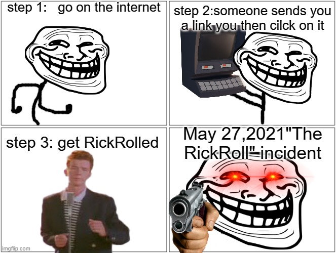 May 27,2021"The RickRoll"incident | step 1:   go on the internet; step 2:someone sends you a link you then cilck on it; May 27,2021"The RickRoll" incident; step 3: get RickRolled | image tagged in trollge,incident,comic,rickroll | made w/ Imgflip meme maker