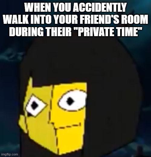 Ena. Cheese and rice | WHEN YOU ACCIDENTLY WALK INTO YOUR FRIEND'S ROOM DURING THEIR "PRIVATE TIME" | image tagged in ena cheese and rice | made w/ Imgflip meme maker