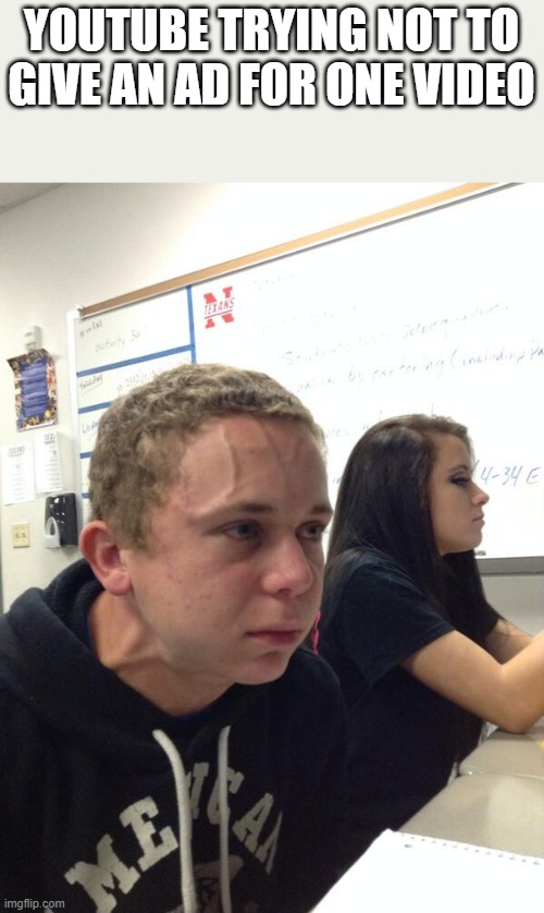 Hold fart | YOUTUBE TRYING NOT TO GIVE AN AD FOR ONE VIDEO | image tagged in hold fart | made w/ Imgflip meme maker