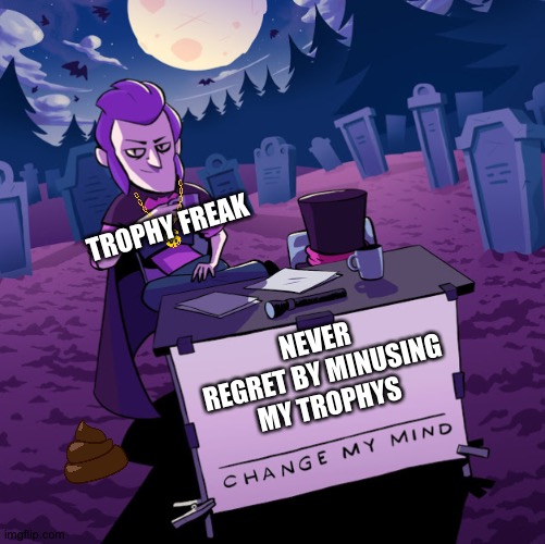 Brawl stars trophy freak | brawl stars meme | TROPHY FREAK; NEVER REGRET BY MINUSING MY TROPHYS | image tagged in brawl stars mortis change my mind | made w/ Imgflip meme maker