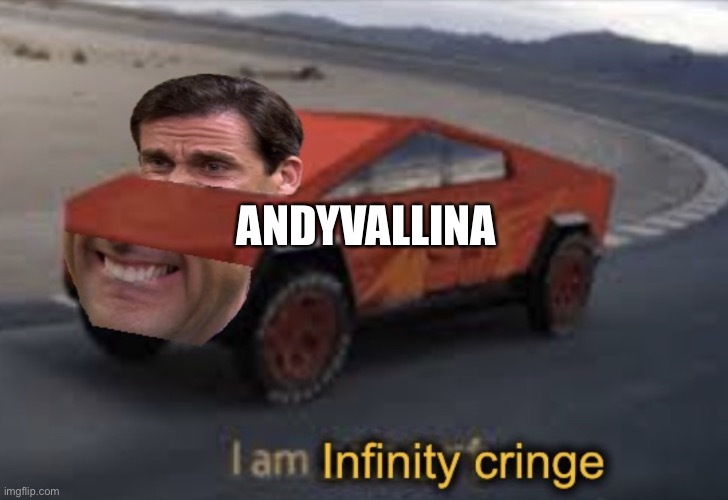 I am infinity cringe | ANDYVALLINA | image tagged in i am infinity cringe | made w/ Imgflip meme maker