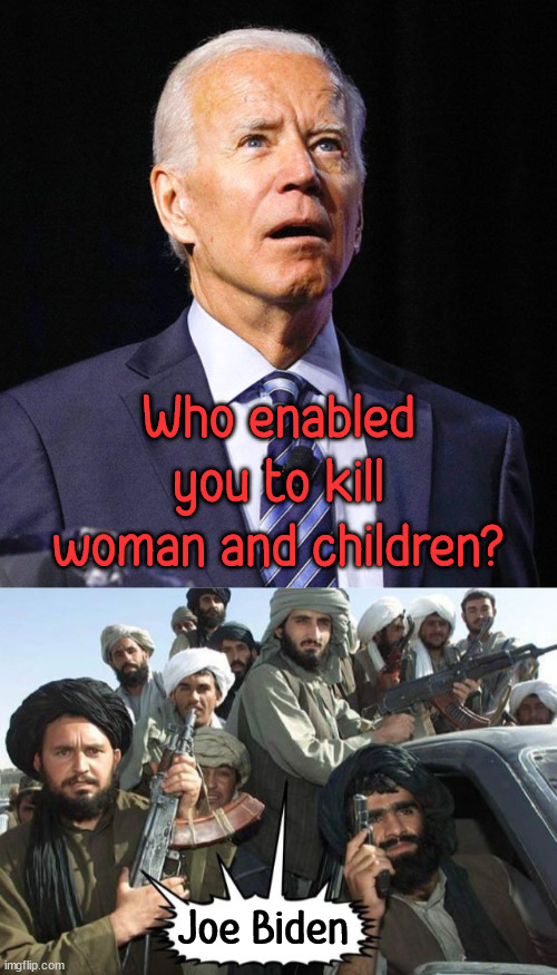 Who enabled you to kill woman and children? Joe Biden | image tagged in joe biden,political meme | made w/ Imgflip meme maker