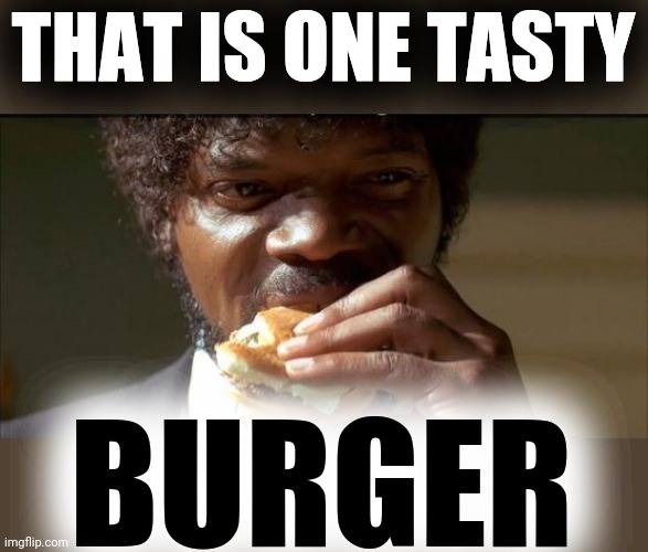 Tasty Burger | THAT IS ONE TASTY BURGER | image tagged in tasty burger | made w/ Imgflip meme maker
