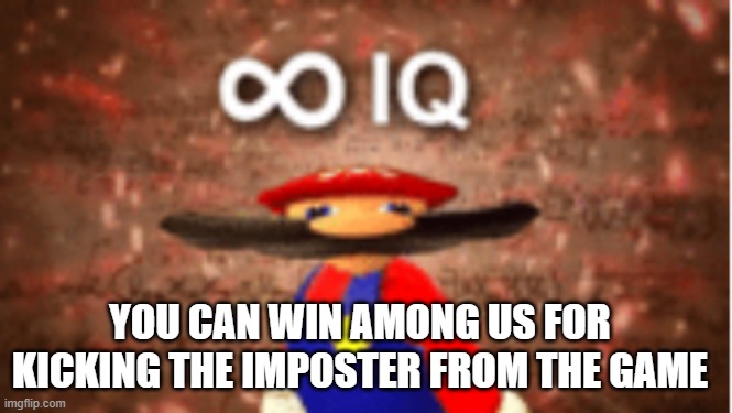 Infinite IQ | YOU CAN WIN AMONG US FOR KICKING THE IMPOSTER FROM THE GAME | image tagged in infinite iq,emergency meeting among us,noob,kick | made w/ Imgflip meme maker