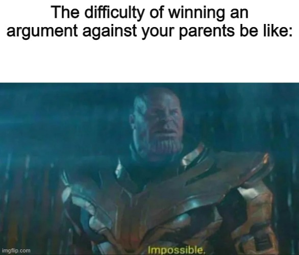 Thanos Impossible | The difficulty of winning an argument against your parents be like: | image tagged in thanos impossible | made w/ Imgflip meme maker