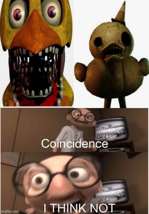 Withered chica and the dread duckies look familiar ngl | image tagged in coincidence i think not | made w/ Imgflip meme maker