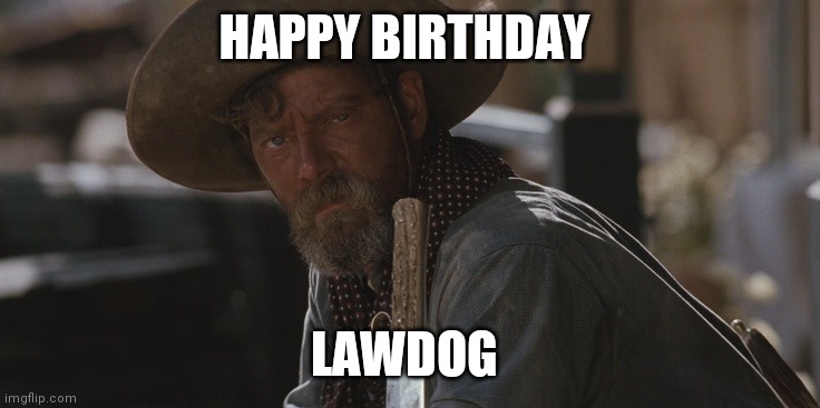 Happy Birthday | HAPPY BIRTHDAY; LAWDOG | image tagged in ike clanton | made w/ Imgflip meme maker
