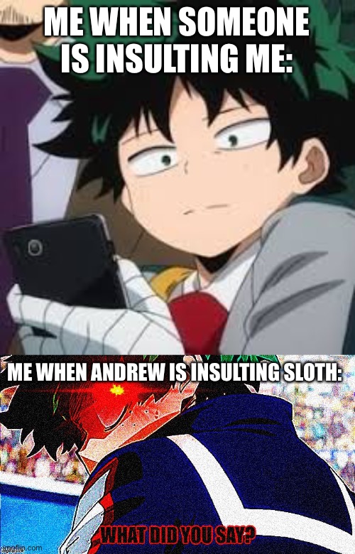 ME WHEN SOMEONE IS INSULTING ME:; ME WHEN ANDREW IS INSULTING SLOTH: | image tagged in deku dissapointed,deku what you say extreme | made w/ Imgflip meme maker